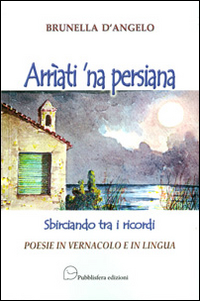 Arr&igrave;ati 'na persiana. Sbirciando tra i ricordi