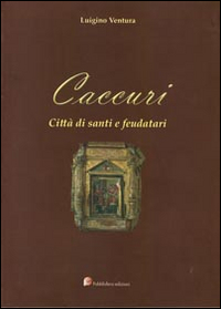 Caccuri. Citt&agrave; di santi e feudatari