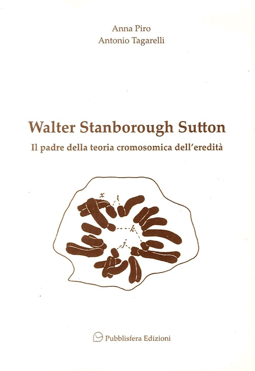 Walter Stanborough Sutton. Il padre della teoria cromosomica dell'eredit&agrave;
