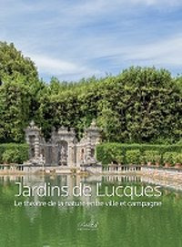 Jardins de Lucques. Le th&eacute;atre de la nature entre ville et campagne