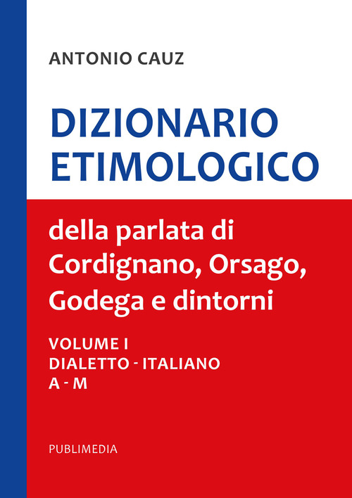 Dizionario etimologico della parlata di Cordignano Orsago e dintorni