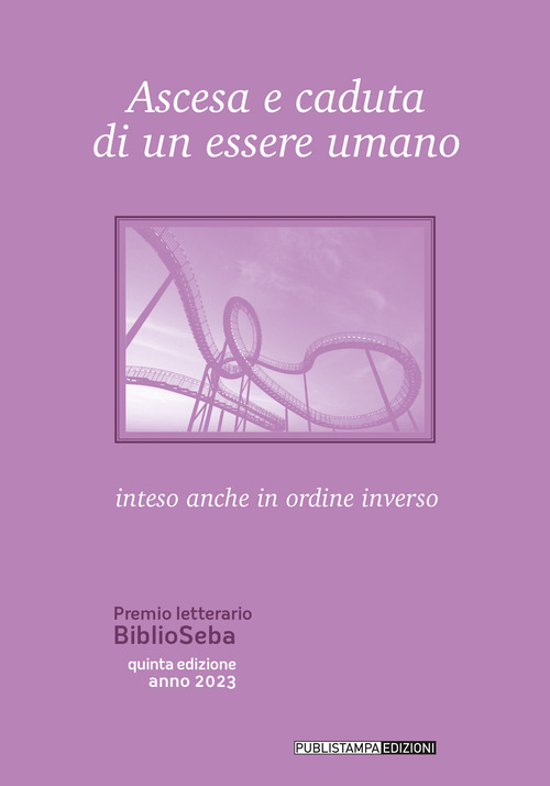 Ascesa e caduta di un essere umano. Inteso anche come ordine inverso. Premio letterario BiblioSeba