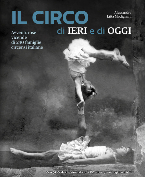 Il circo di ieri e di oggi. Avventurose vicende di 240 famiglie circensi italiane