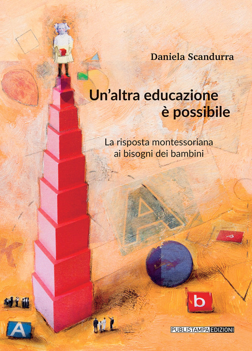 Un'altra educazione &egrave; possibile. La risposta montessoriana ai bisogni dei bambini