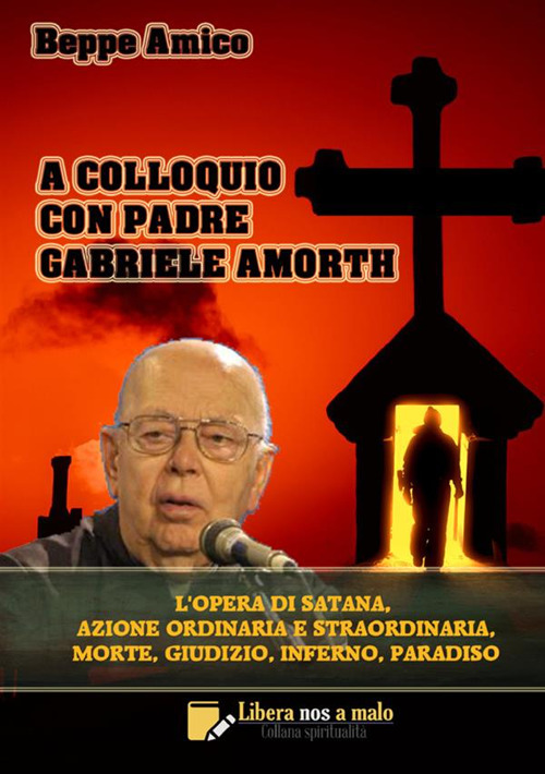 A colloquio con padre Gabriele Amorth. L'opera di Satana, la sua azione ordinaria e straordinaria, la morte, il giudizio, l'inferno, il purgatorio e il paradiso