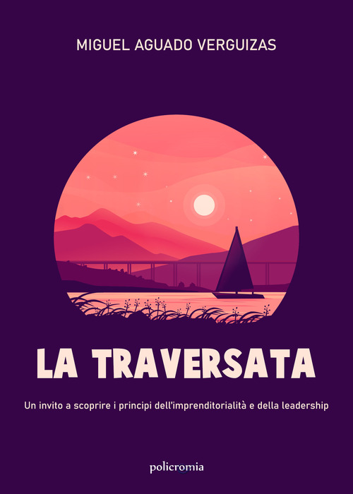 La traversata. Un invito a scoprire i principi dell'imprenditorialit&agrave; e della leadership