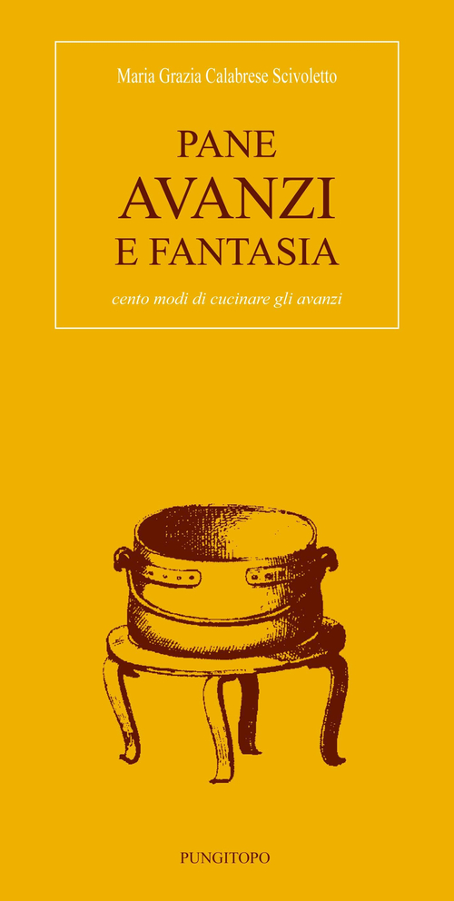 Pane avanzi e fantasia. Cento modi di cucinare gli avanzi
