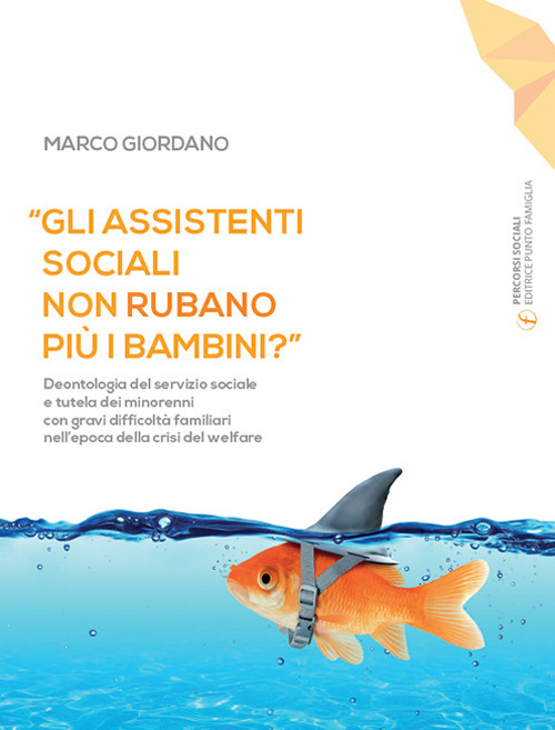 &laquo;Gli assistenti sociali non rubano pi&ugrave; i bambini?&raquo;. Deontologia del servizio sociale e tutela dei minorenni con gravi difficolt&agrave; familiari nell'epoca della crisi del welfare