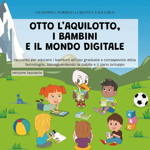 Otto l'aquilotto, i bambini e il modo digitale. Racconto per educare i bambini all'uso graduale della tecnologia, salvaguardando la salute e il sano sviluppo