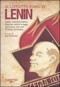 Il libretto rosso di Lenin. Lenin racconta Lenin: discorsi, scritti e saggi dell'uomo che cre&ograve; l'Unione Sovietica