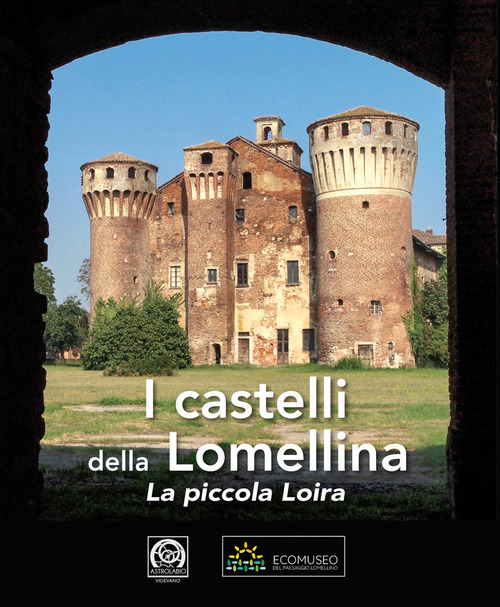 I castelli della Lomellina. La piccola Loira-The Castles of Lomellina. The Little Loire