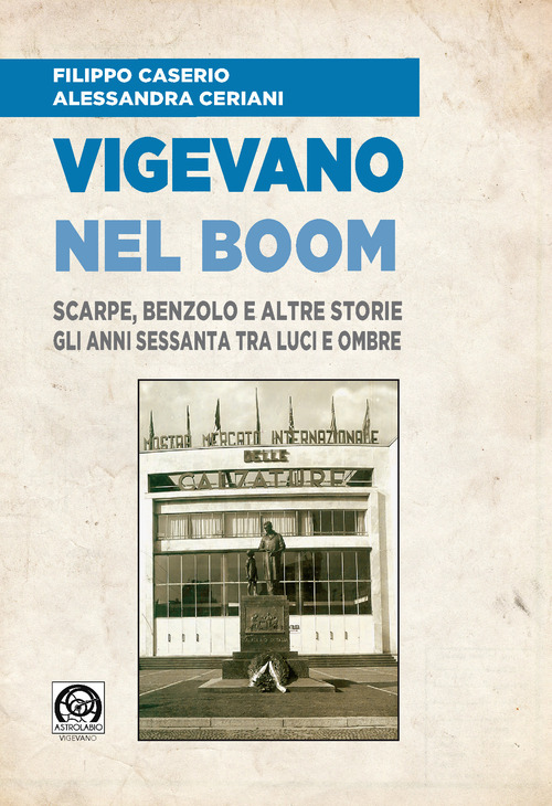 Vigevano nel boom. Scarpe, benzolo e altre storie. Gli anni Sessanta tra luci e ombre