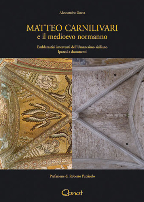 Matteo Carnilivari e il medioevo normanno. Emblematici interventi dell'Umanesimo siciliano. Ipotesi e documenti