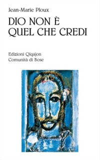 Dio non &egrave; quel che credi