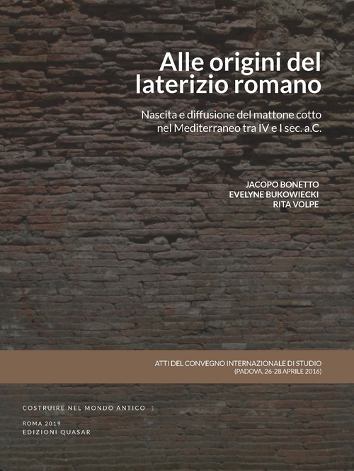 Alle origini del laterizio romano. Nascita e diffusione del mattone cotto nel Mediterraneo tra IV e I secolo a.C. Atti del Convegno (Padova, 26-28 aprile 2016)