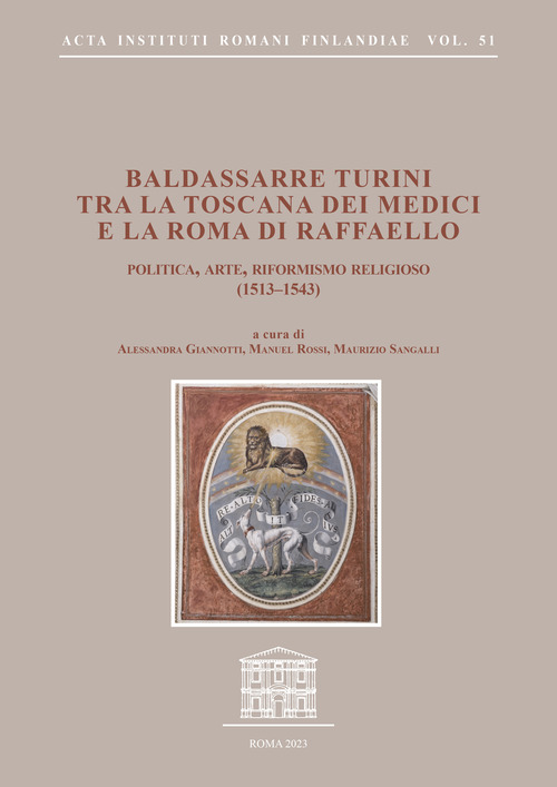 Baldassarre Turini tra la Toscana dei Medici e la Roma di Raffaello. Politica, arte, riformismo religioso (1513-1543)