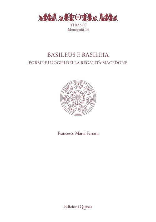 Basileus e Basileia. Forme e luoghi della reaglit&agrave; macedone