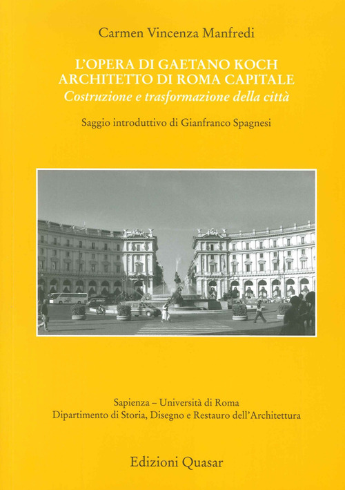 L'opera di Gaetano Koch architetto di Roma capitale. Costruzione e trasformazione della citt&agrave;