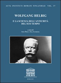 Wolfgang Helbig e la scienza dell'antichit&agrave; del suo tempo. Atti del Convegno internazionale in occasione del 170&deg; compleanno di Wolfgang Helbig