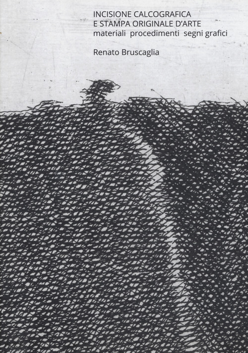 Incisione calcografica e stampa originale d'arte. Materiali, procedimenti, segni grafici