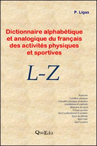 Dictionnire alphab&eacute;tique et analogique du fran&ccedil;ais des activit&eacute;s physiques et sportives. L-Z
