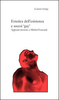 Estetica dell'esistenza e ascesi &laquo;gay&raquo;. Appunti intorno a Michel Foucault