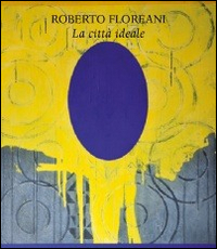La citt&agrave; ideale. Roberto Floreani