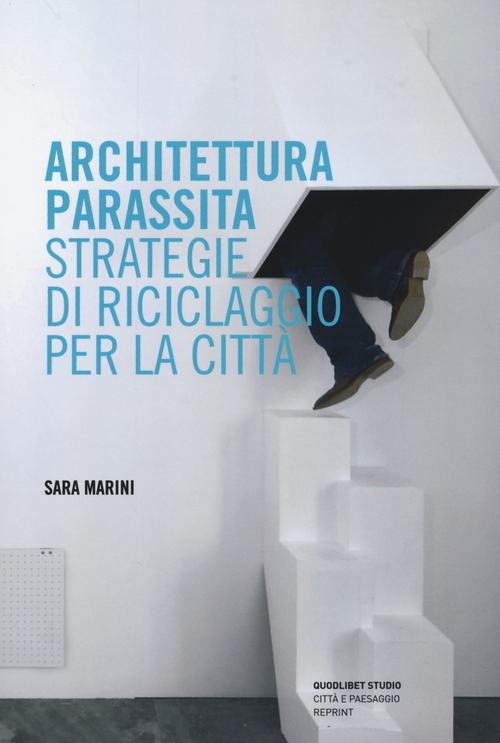 Architettura parassita. Strategie di riciclaggio per la citt&agrave;