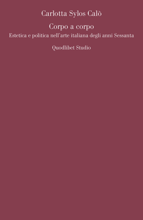 Corpo a corpo. Estetica e politica nell'arte italiana degli anni Sessanta