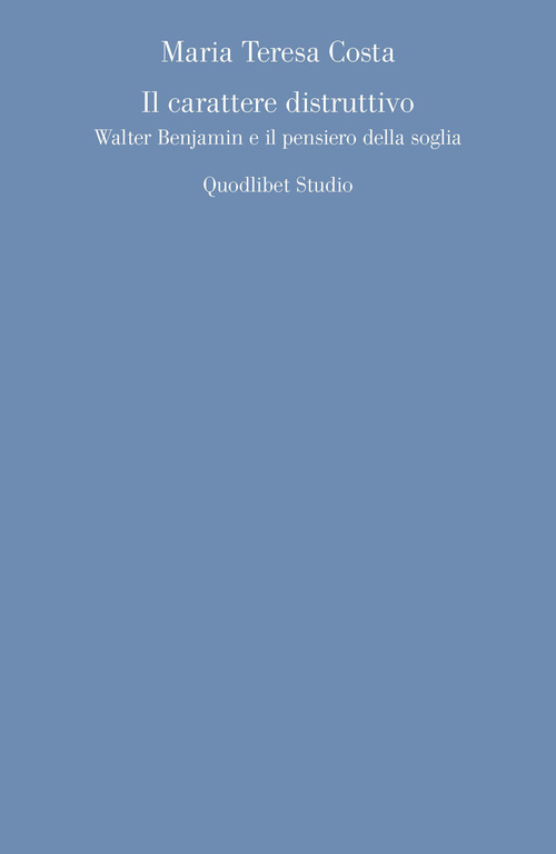 Il carattere distruttivo. Walter Benjamin e il pensiero della soglia