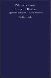 Il corpo di Diotima. La passione filosofica e la libert&agrave; femminile