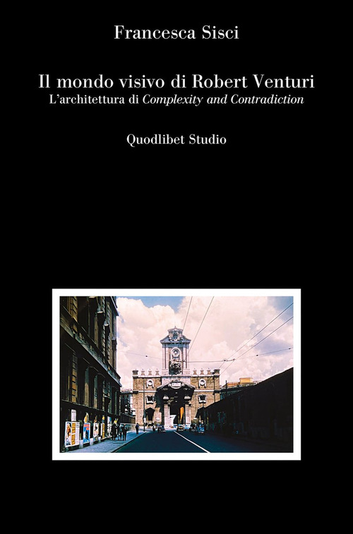 Il mondo visivo di Robert Venturi. L'architettura di &laquo;Complexity and Contradiction&raquo;