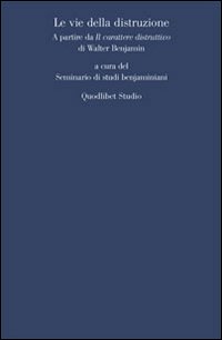 Le vie della distruzione. A partire da &laquo;Il carattere distruttivo&raquo; di Walter Benjamin
