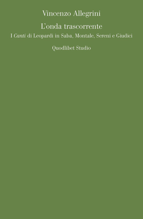 L'onda trascorrente. I &laquo;Canti&raquo; di Leopardi in Saba, Montale, Sereni e Giudici