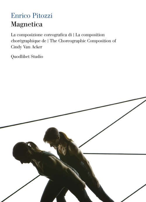 Magnetica. La composizione coreografica di Cindy Van Acker. Ediz. italiana, francese e inglese