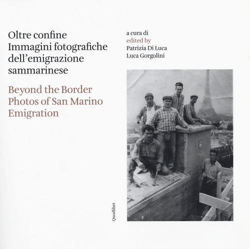 Oltre confine. Immagini fotografiche dell'emigrazione sammarinese-Beyond the border. Photos of San Marino emigration