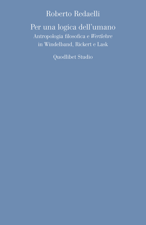 Per una logica dell'umano. Antropologia filosofica e «Wertlehre» in Windelband, Rickert e Lask