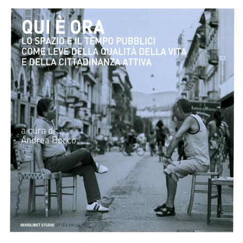 Qui &egrave; ora. Lo spazio e il tempo pubblici come leve della qualit&agrave; della vita e della cittadinanza attiva. Atti del convegno internazionale (Torino,14-15 marzo 2011)