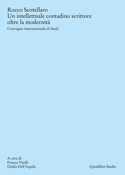 Rocco Scotellaro. Un intellettuale contadino scrittore oltre la modernit&agrave;. Atti del Convegno internazionale di Studi (Tricarico-Matera, 26-27-28 giugno 2023)
