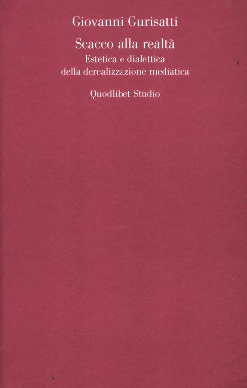 Scacco alla realtà. Estetica e dialettica della derealizzazione mediatica