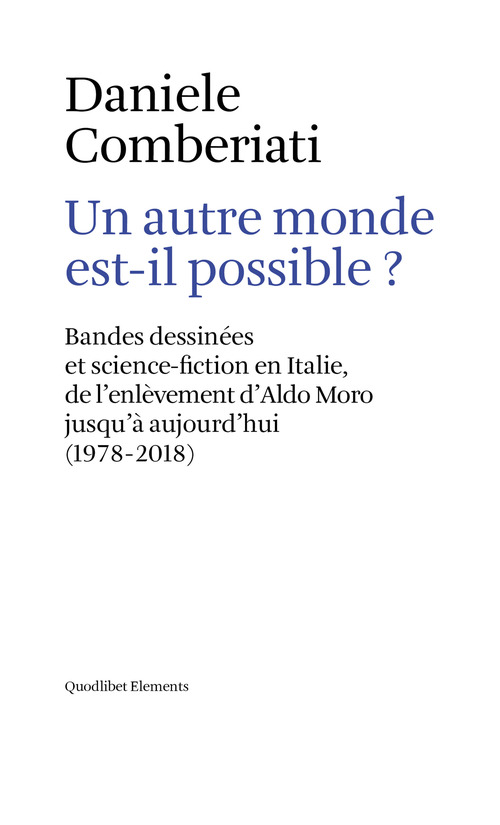 Un autre monde est-il possible? Bandes dessin&eacute;es et science-fiction en Italie, de l'enl&egrave;vement d'Aldo Moro jusqu'&agrave; aujourd'hui (1978-2018)