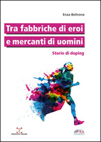 Tra fabbriche di eroi e mercanti di uomini. Storie di doping