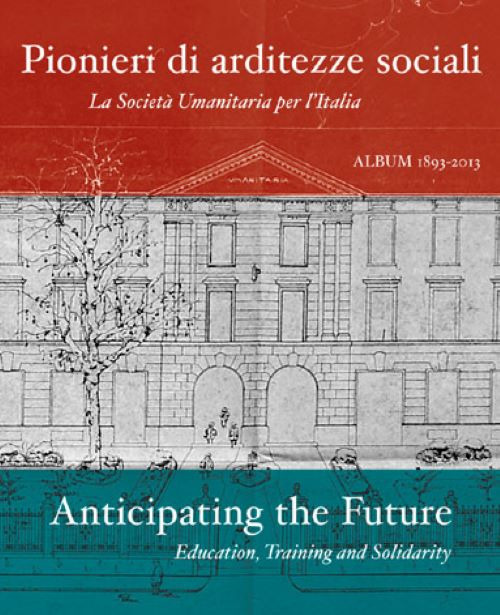 Pionieri di arditezze sociali. La Società Umanitaria per l'Italia-Anticipating the Future. Education, Training and Solidarity