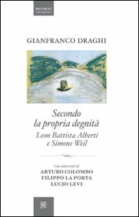 Secondo la propria degnit&agrave;. Leon Battista Alberti e Simone Weil