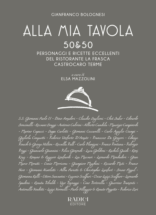 Alla mia tavola. 50&50 personaggi e ricette eccellenti del ristorante La Frasca Castrocaro Terme