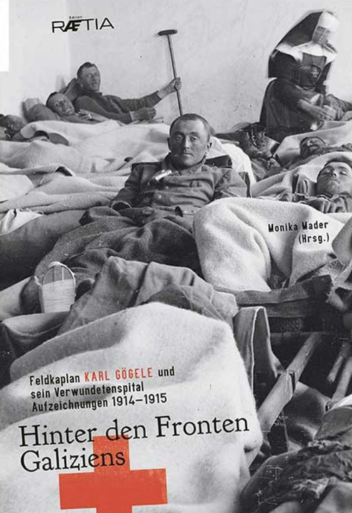 Hinter den Fronten Galiziens. Feldkaplan Karl G&ouml;gele und sein Verwundetenspital Aufzeichnungen 1914-1915