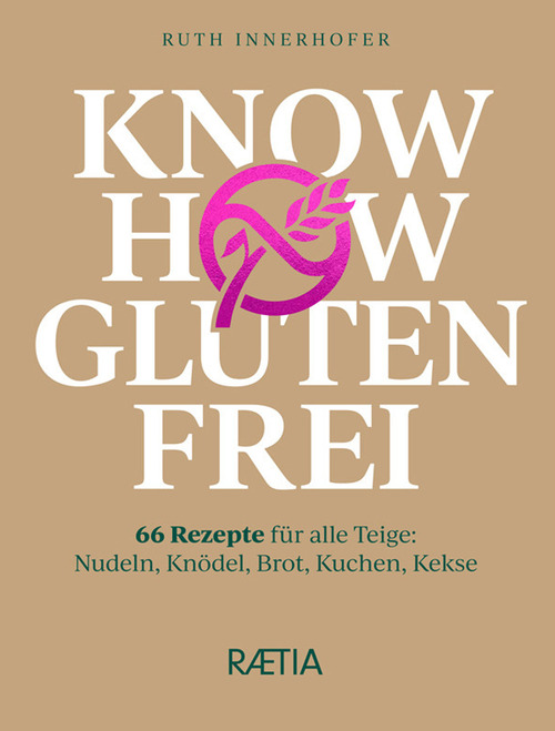 Know how glutenfrei. 66 Rezepte f&uuml;r alle Teige: Nudeln, Kn&ouml;del, Brot, Kuchen, Kekse