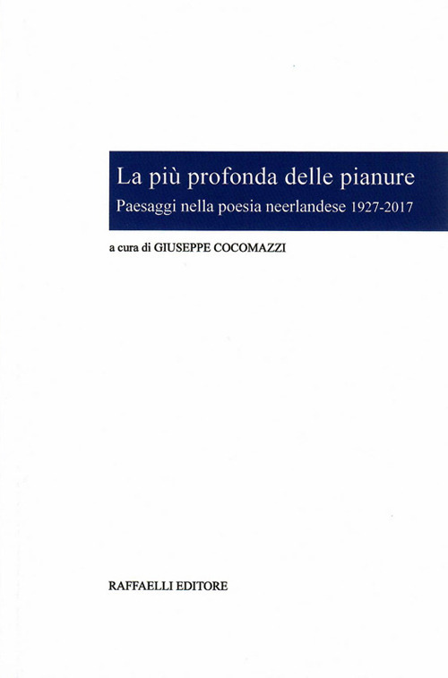 La pi&ugrave; profonda delle pianure. Paesaggi nella poesia neerlandese 1927-2017. Ediz. italiana e olandese