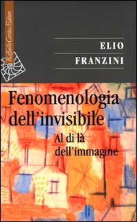 Fenomenologia dell'invisibile. Al di l&agrave; dell'immagine