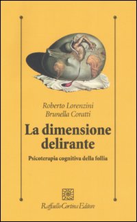 La dimensione delirante. Psicoterapia cognitiva della follia